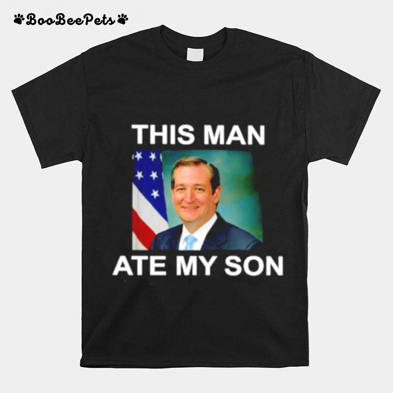 Ted Cruz This Man Ate My Son T-Shirt