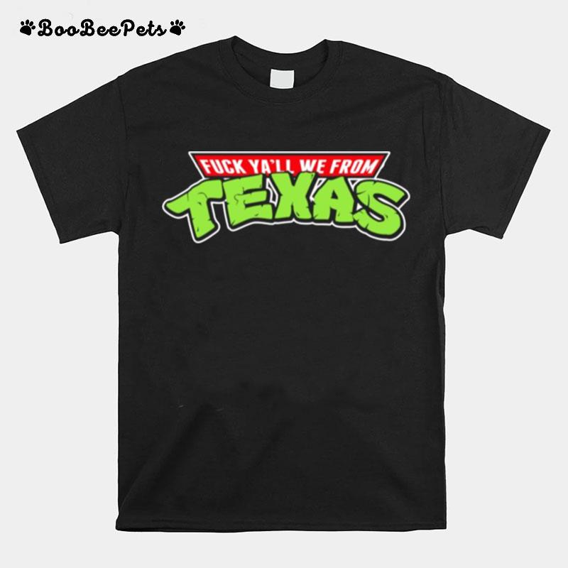 Teenage Mutant Ninja Turtles Fuck Yall We From Texas T-Shirt