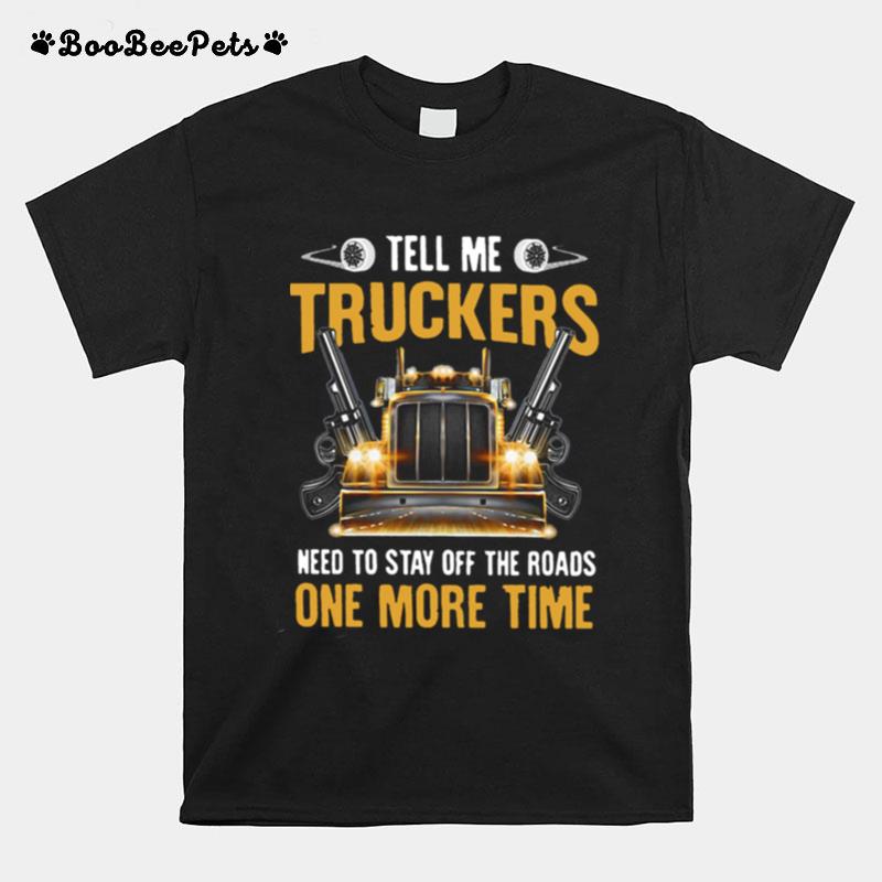 Tell Me Truckers Need To Stay Off The Roads One More Time Gun T-Shirt