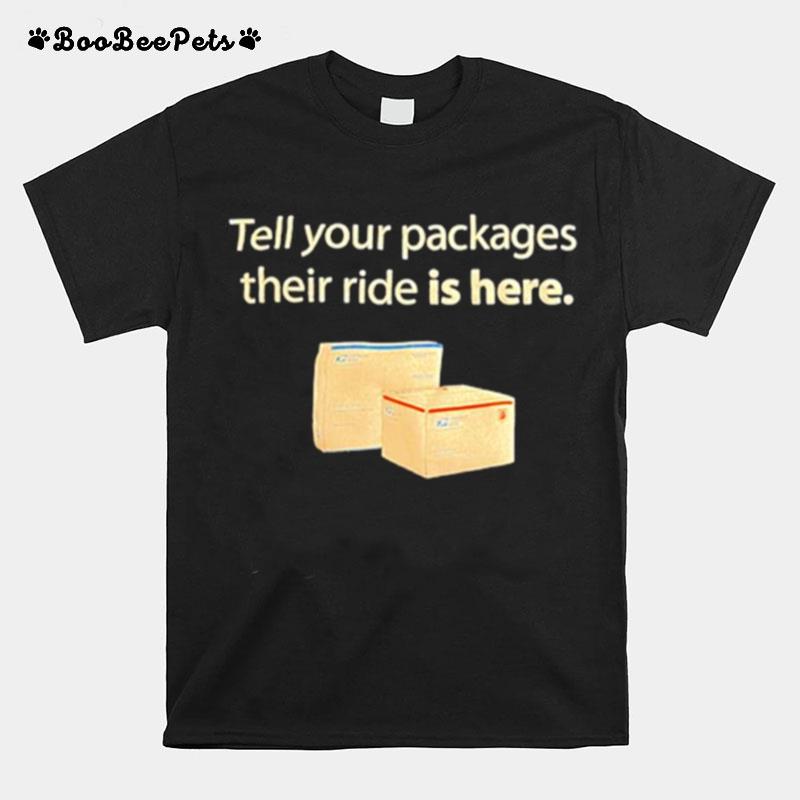 Tell Your Packages Their Ride Is Here T-Shirt