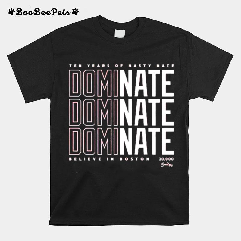 Ten Years Of Nasty Nate Dominate Believe In Boston T-Shirt