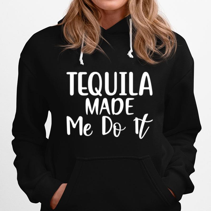 Tequila Made Me Do It Hoodie