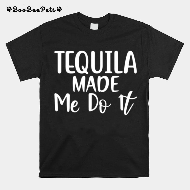 Tequila Made Me Do It T-Shirt