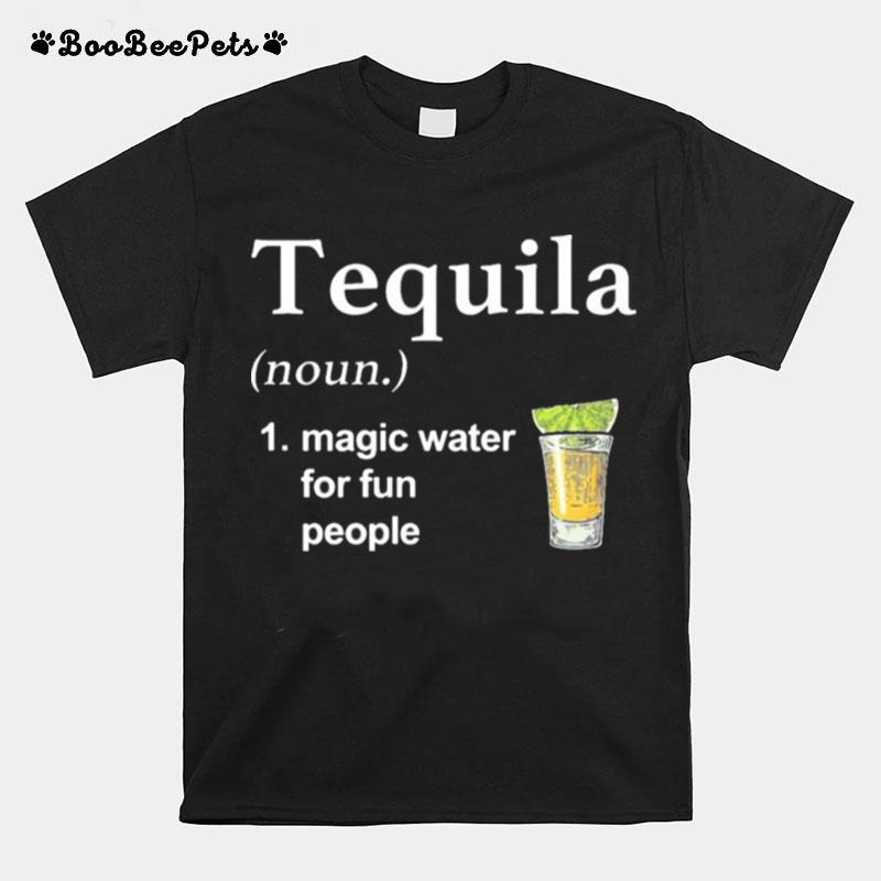 Tequila Noun Magic Water For Fun People T-Shirt