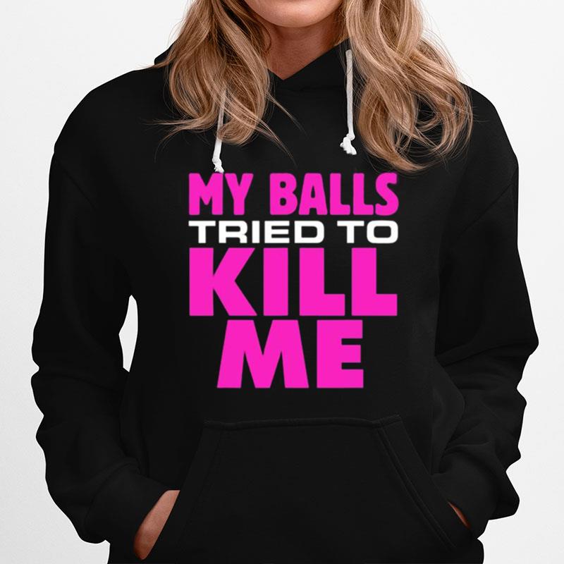 Testicular Cancer My Balls Tried To Kill Me Cyst Hernia Hoodie
