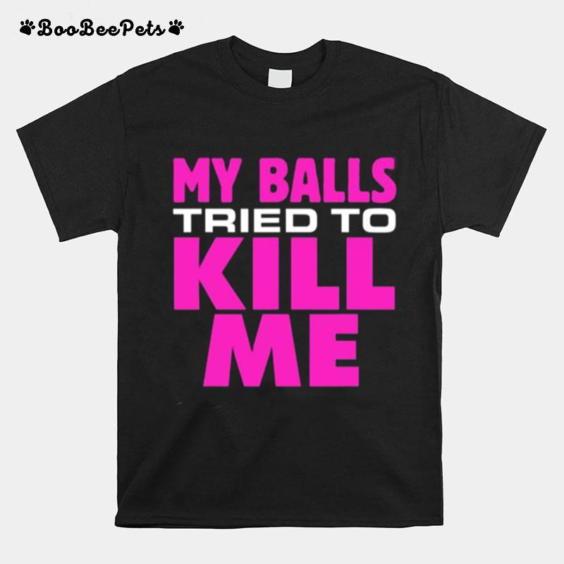 Testicular Cancer My Balls Tried To Kill Me Cyst Hernia T-Shirt