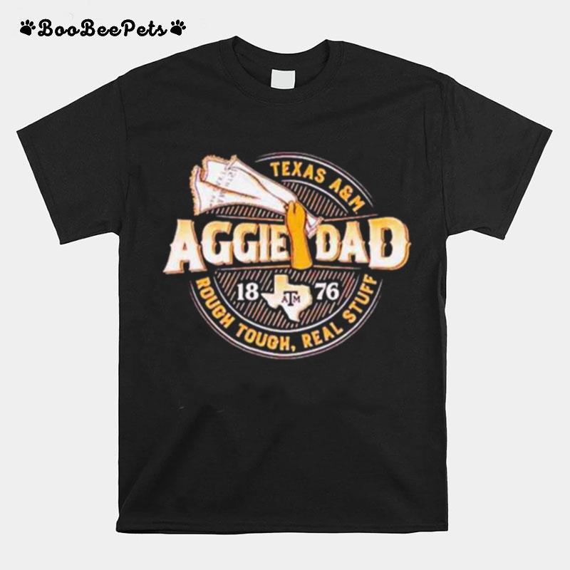 Texas Aampm Aggie Dad 1876 Rough Tough Real Stuff T-Shirt