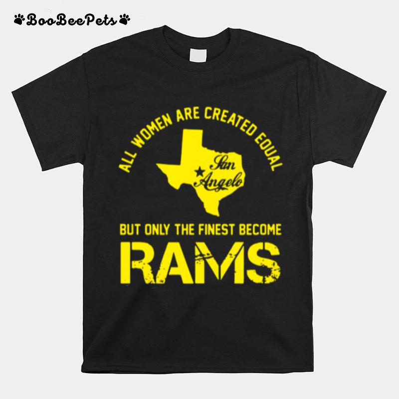 Texas All Women Are Created Equal San Angles But Only Finest Become Rams T-Shirt