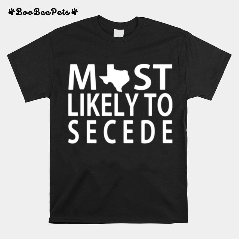 Texas Most Likely To Secede T-Shirt