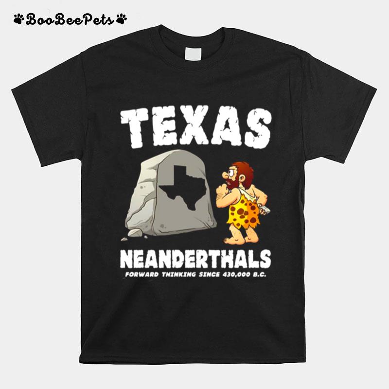 Texas Neanderthals Forward Thinking Sine 430 000 Bc T-Shirt