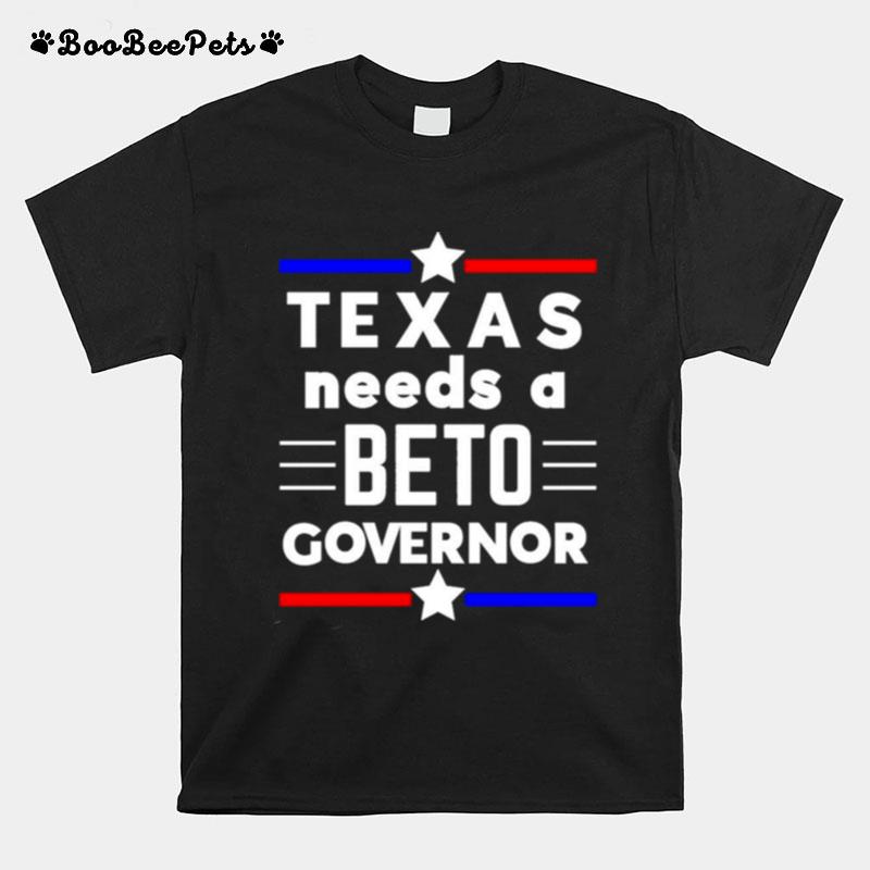 Texas Needs A Beto Governor T-Shirt