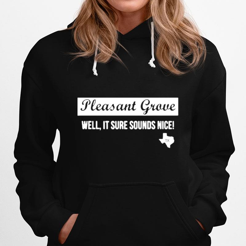 Texas Pleasant Grove Well It Sure Sound Nice Hoodie