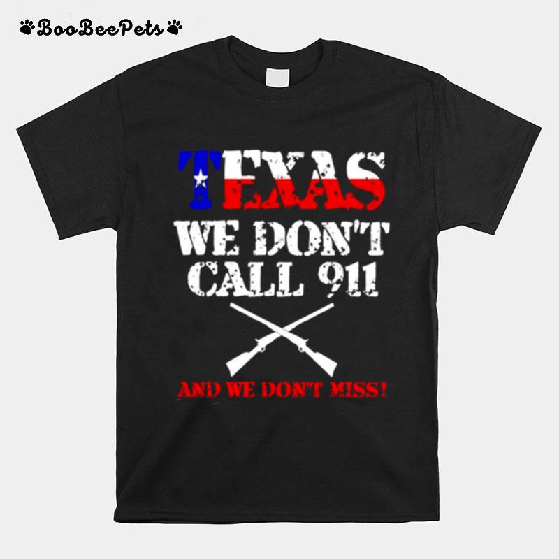 Texas We Dont Call 911 And We Dont Miss T-Shirt