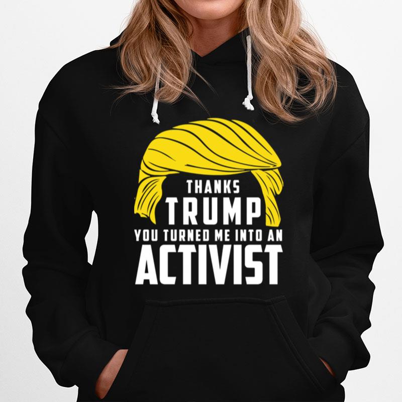 Thanks Trump You Turned Me Into An Activist Hoodie