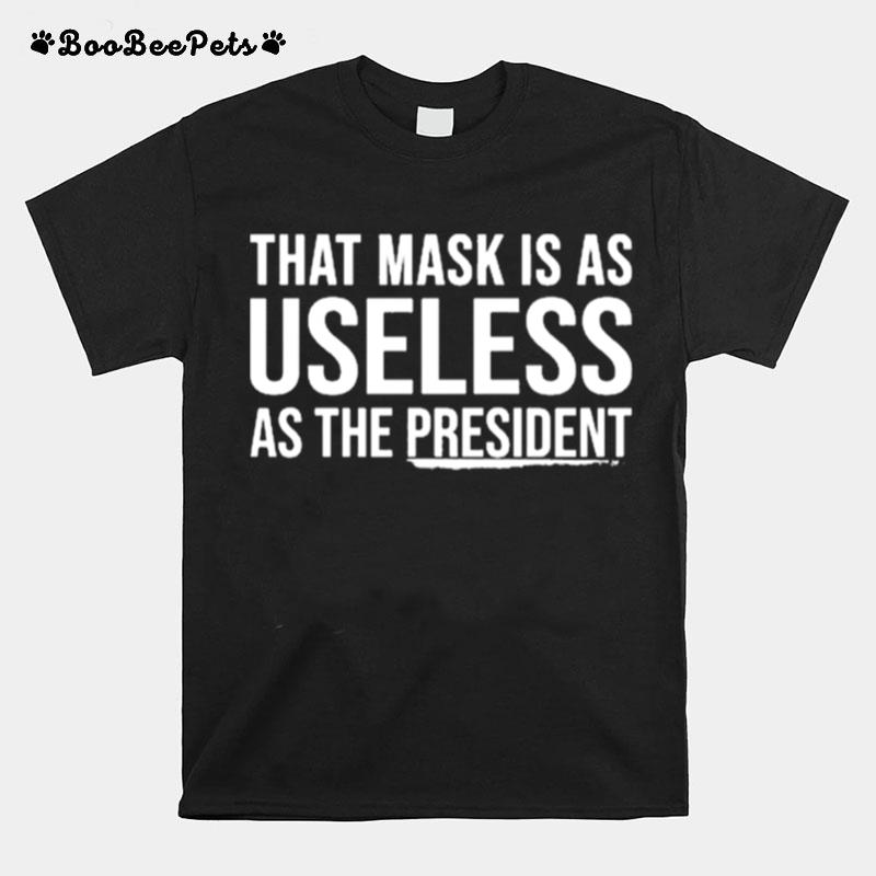 That Mask Is As Useless As The President T-Shirt