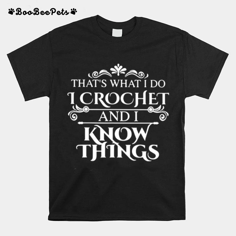 That What I Do I Crochet And I Know Things T-Shirt