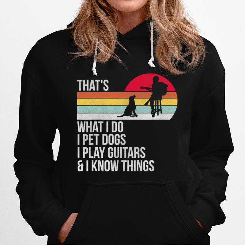 That What I Do I Pet Dogs I Play Guitars I Know Things Vintage Hoodie