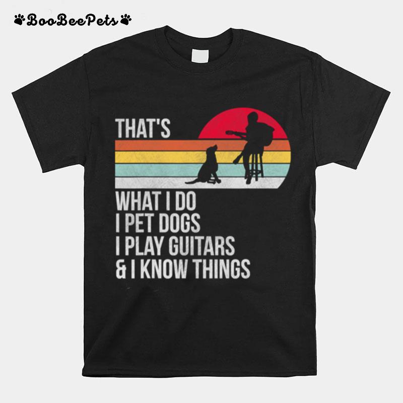 That What I Do I Pet Dogs I Play Guitars I Know Things Vintage T-Shirt