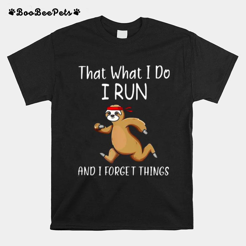 That What I Do I Run And I Forget Things Sloth T-Shirt