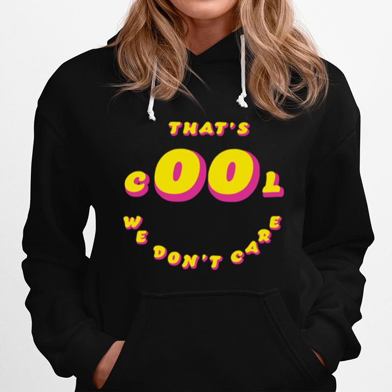 Thats Cool We Dont Care Hoodie