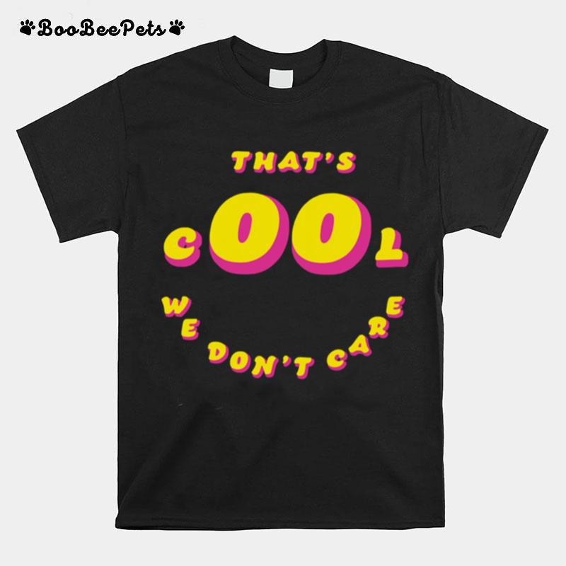 Thats Cool We Dont Care T-Shirt