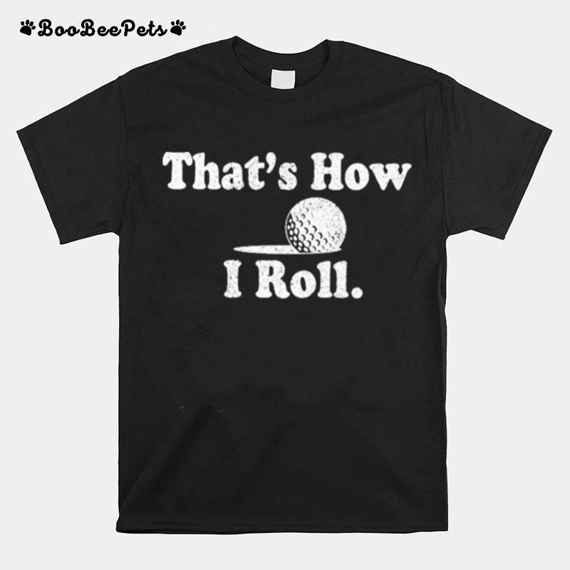 Thats How I Roll T-Shirt