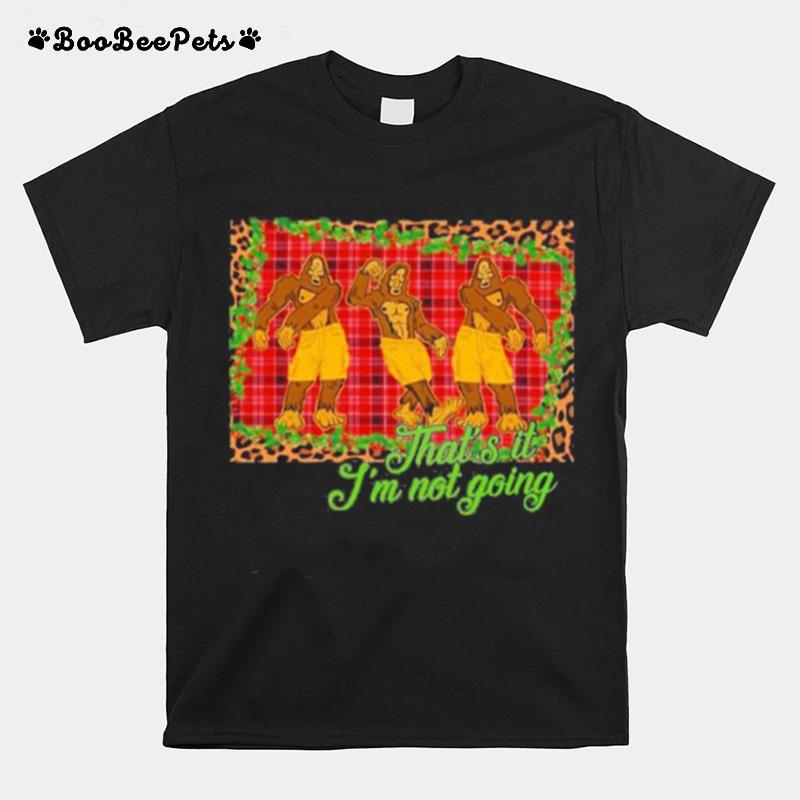 Thats It Im Not Going Bigfoot Christmas T-Shirt