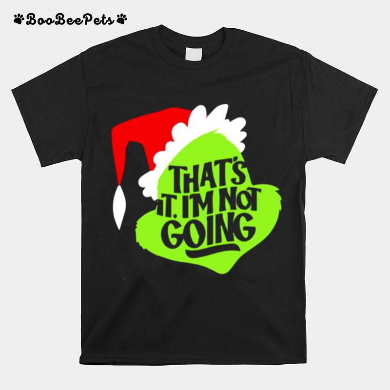 Thats It Im Not Going Grinch Christmas T-Shirt