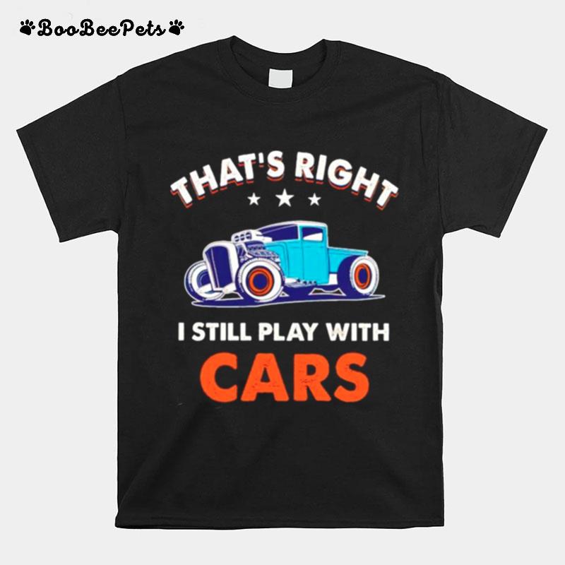 Thats Right I Still Play With Cars T-Shirt