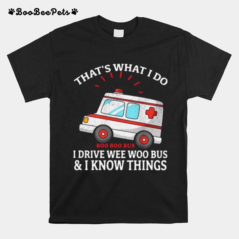 Thats What I Do Boo Boo Bus I Drive Wee Woo Bus And I Know Things T-Shirt