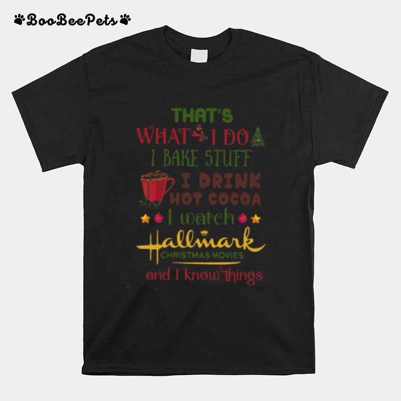Thats What I Do I Bake Stuff I Drink Hot Cocoa I Watch Hallmark Christmas Movies And I Know Things T-Shirt