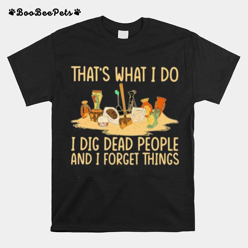 Thats What I Do I Dig Dead People And I Know Things T-Shirt