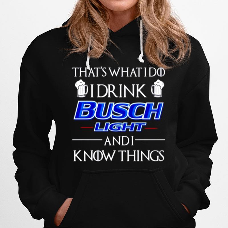 Thats What I Do I Drink Busch Light And I Know Things Hoodie