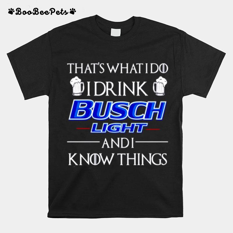 Thats What I Do I Drink Busch Light And I Know Things T-Shirt