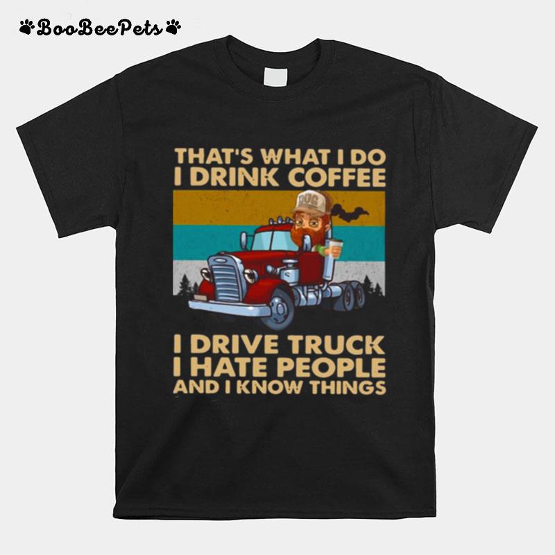 Thats What I Do I Drink Coffee I Deive Truck I Have People And I Know Things T-Shirt