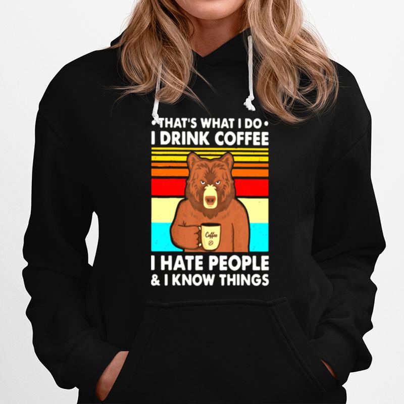 Thats What I Do I Drink Coffee I Hate People And I Know Things Bear Vintage Hoodie