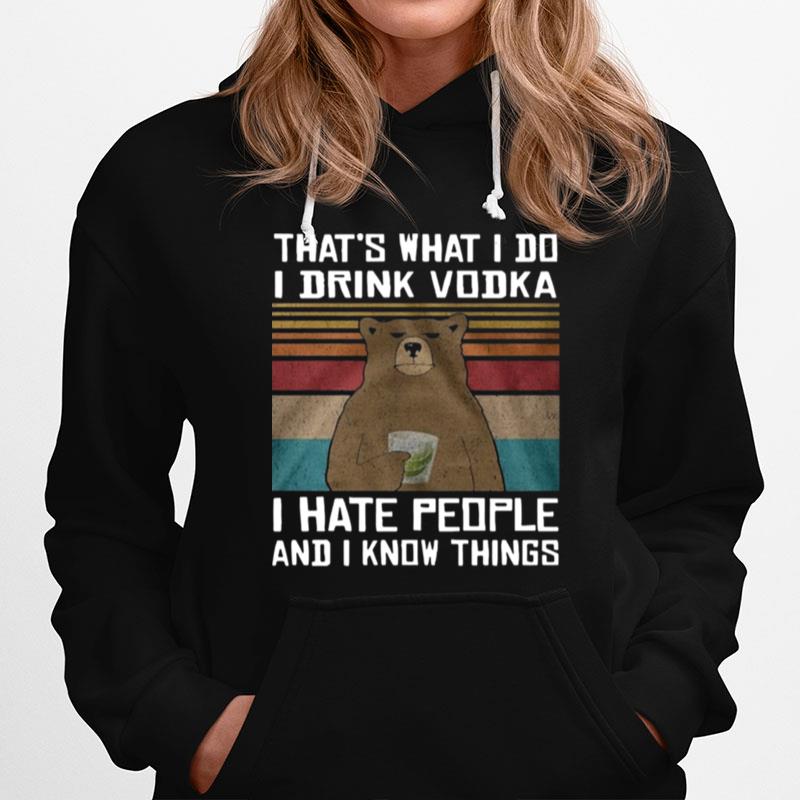 Thats What I Do I Drink Vodka I Hate People And I Know Things Hoodie