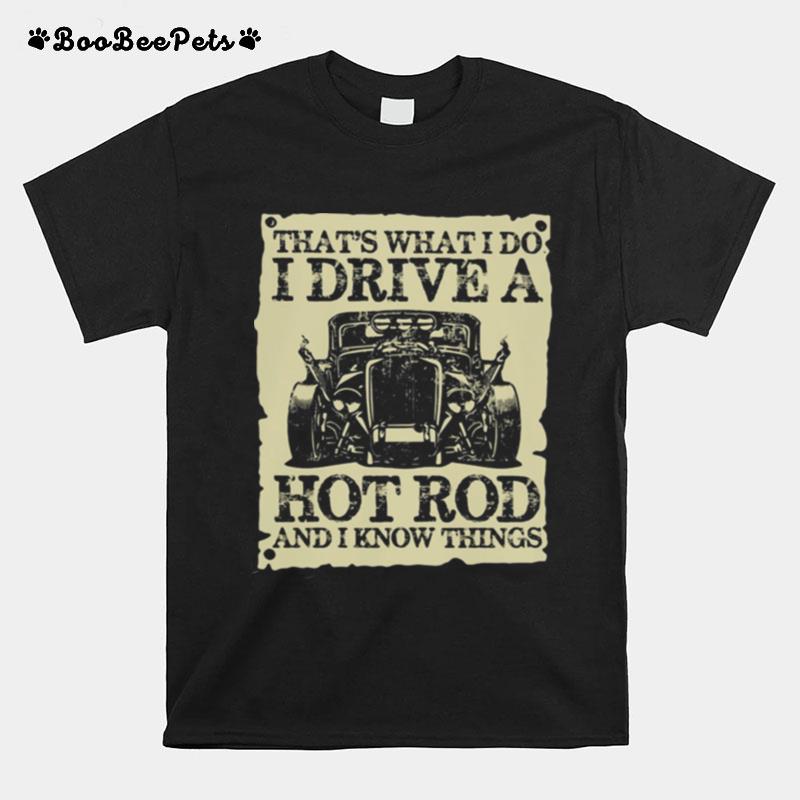 Thats What I Do I Drive A Hot Rod And I Know Things T-Shirt