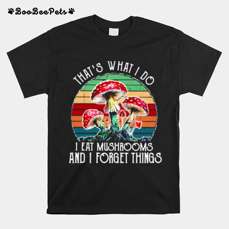Thats What I Do I Eat Mushrooms And I Forget Things Vintage T-Shirt