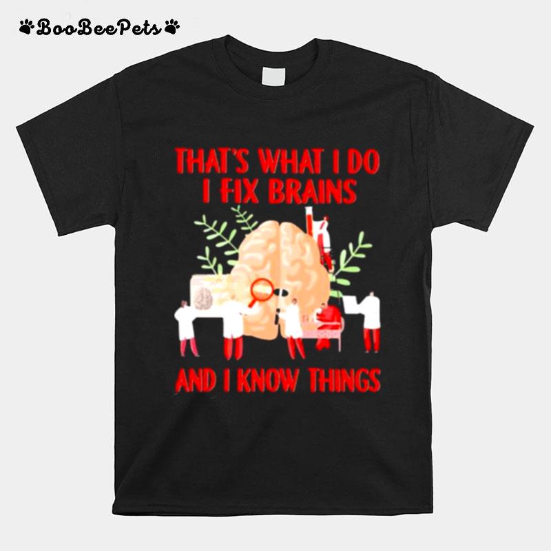 Thats What I Do I Fix Brains And I Know Things T-Shirt