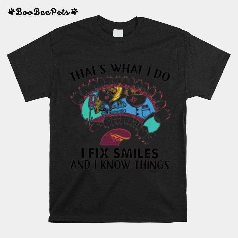 Thats What I Do I Fix Smiles And I Know Things T-Shirt