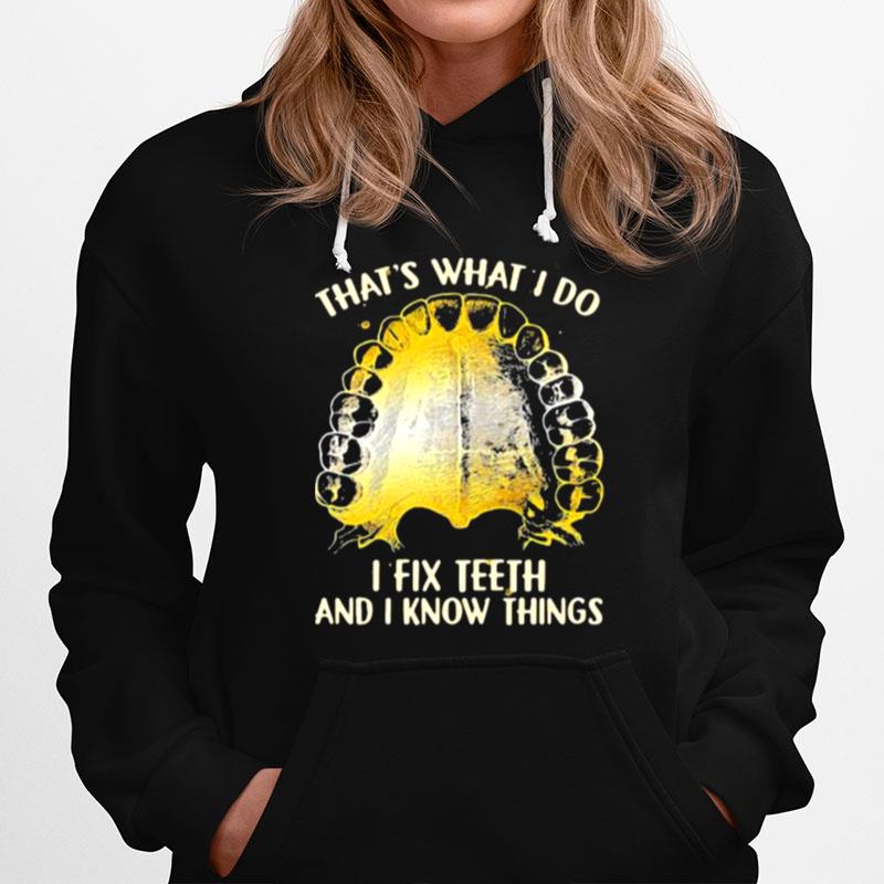 Thats What I Do I Fix Teeth And I Know Things Hoodie