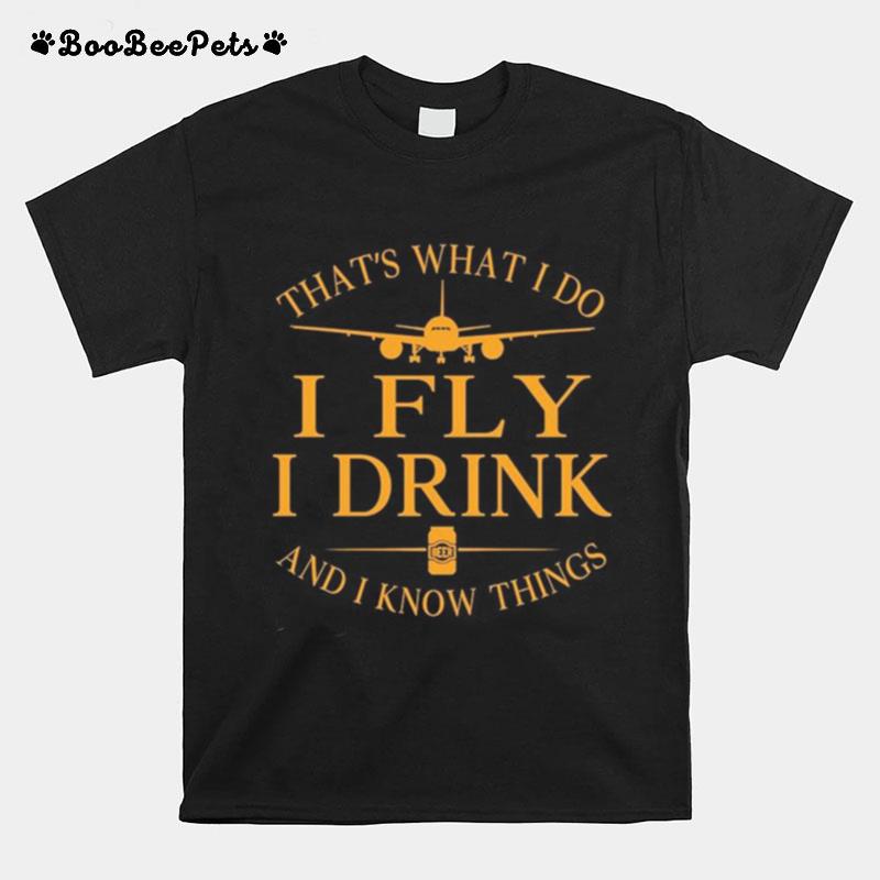 Thats What I Do I Fly I Drink Beer And I Know Things T-Shirt