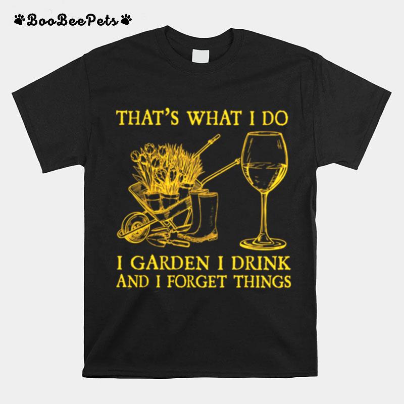 Thats What I Do I Garden I Drink And I Forget Things T-Shirt