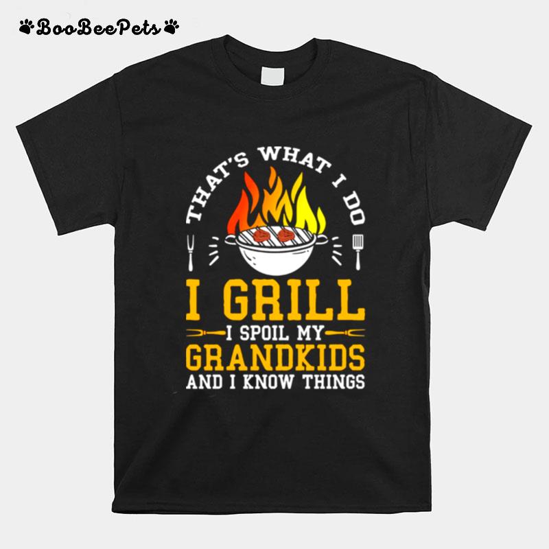 Thats What I Do I Grill I Spoil My Grandkids And I Know Things T-Shirt