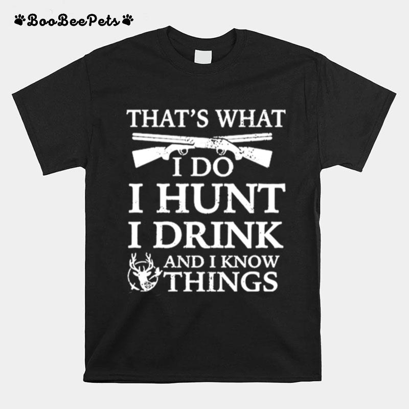 Thats What I Do I Hunt I Drink And I Know Things T-Shirt