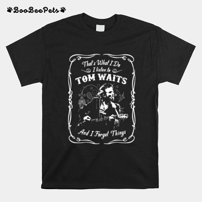 Thats What I Do I Listen To Tom Waits And I Forget Things Play Guitar T-Shirt