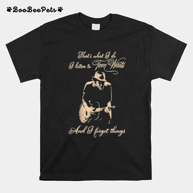 Thats What I Do I Listen Tom Waits And I Forget Things Guitar T-Shirt