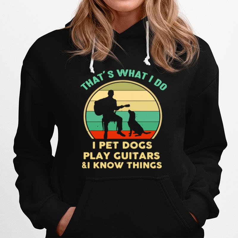 Thats What I Do I Pet Cats Play Guitars And I Know Things Hoodie