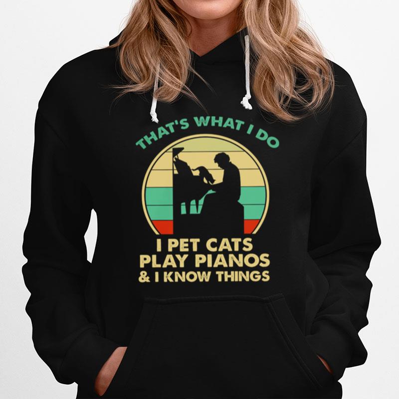 Thats What I Do I Pet Cats Play Pianos And I Know Things Vintage Hoodie